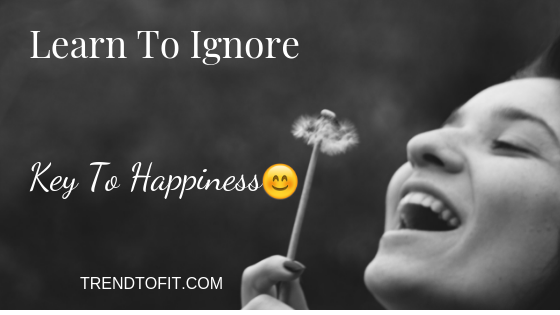 learn to ignore- key to happiness and mental health How to ignore the things and be happy